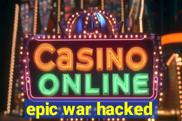 epic war hacked